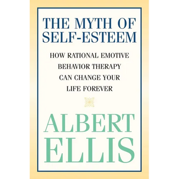 The Myth of Self-esteem: How Rational Emotive Behavior Therapy Can Change Your Life Forever - Paperback