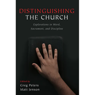 Distinguishing the Church: Explorations in Word, Sacrament, and Discipline - Paperback