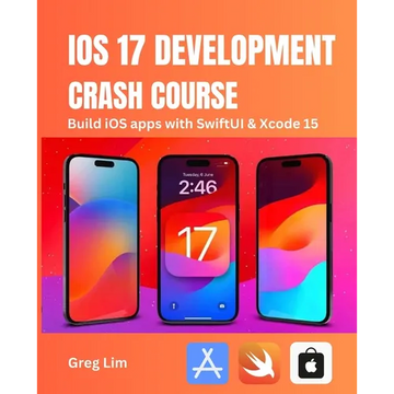 iOS 17 Development Crash Course: Build iOS apps with SwiftUI and Xcode 15 - Paperback