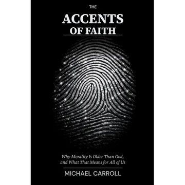 The Accents of Faith: Why Morality Is Older Than God, and What That Means for All of Us - Paperback