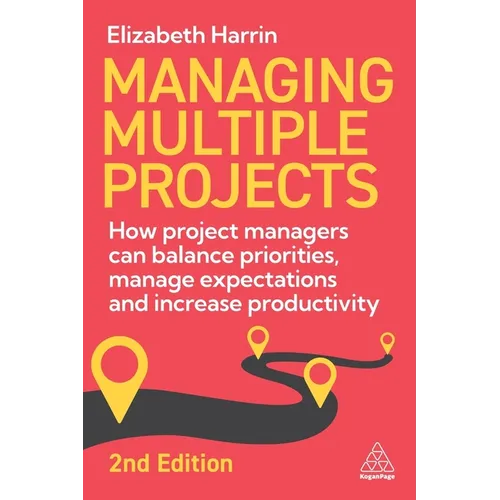 Managing Multiple Projects: How Project Managers Can Balance Priorities, Manage Expectations and Increase Productivity