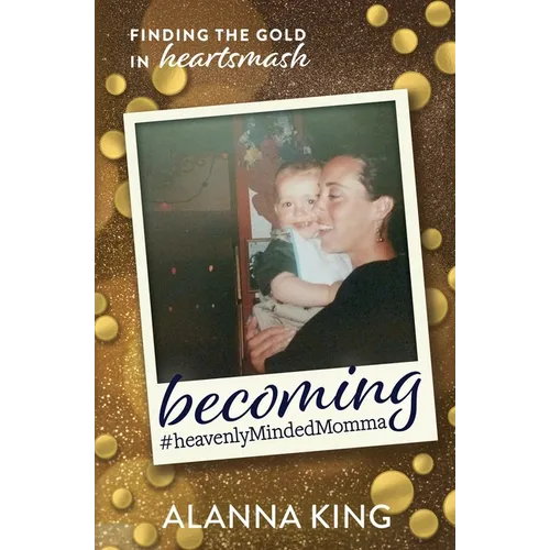 Becoming #heavenlyMindedMomma: Finding the Gold in Heartsmash