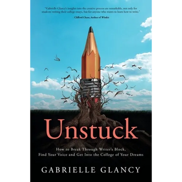 Unstuck: How to Break Through Writer's Block, Find Your Voice and Get into the College of your Dreams - Paperback