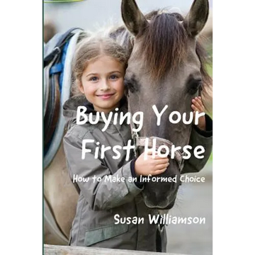 Buying Your First Horse: How to Make an Informed Choice - Paperback
