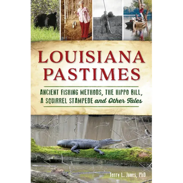 Louisiana Pastimes: Ancient Fishing Methods, the Hippo Bill, a Squirrel Stampede and Other Tales - Paperback
