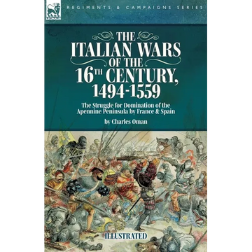 The Italian Wars of the 16th Century, 1494-1559: The Struggle for Domination of the Apennine Peninsula by France and Spain - Paperback