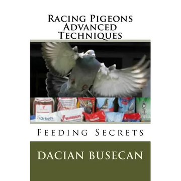 Racing Pigeons Advanced Techniques: Feeding Secrets - Paperback