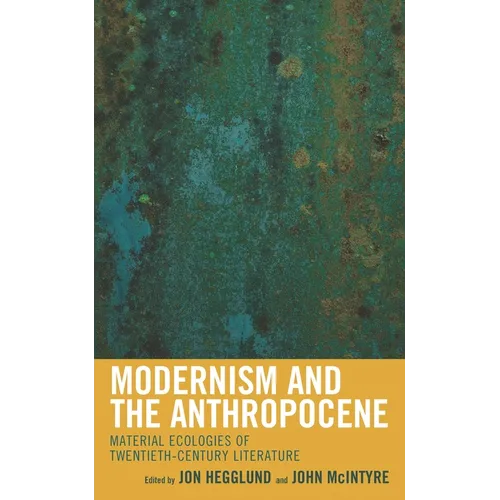 Modernism and the Anthropocene: Material Ecologies of Twentieth-Century Literature