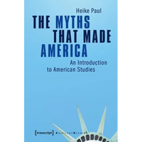 The Myths That Made America: An Introduction to American Studies - Paperback