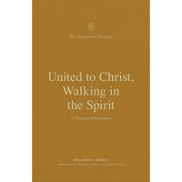 United to Christ, Walking in the Spirit: A Theology of Ephesians - Paperback