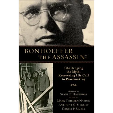 Bonhoeffer the Assassin?: Challenging the Myth, Recovering His Call to Peacemaking - Paperback