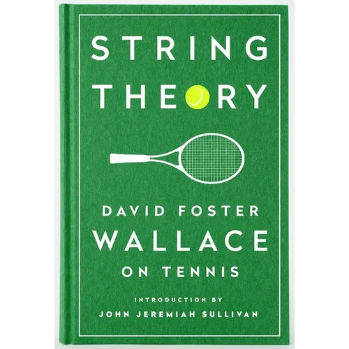 String Theory: David Foster Wallace on Tennis: A Library of America Special Publication