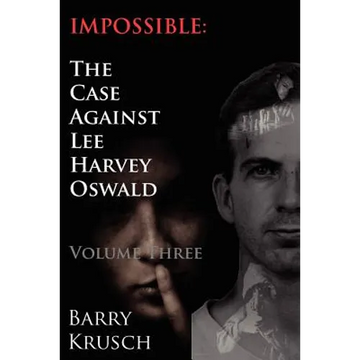 Impossible: The Case Against Lee Harvey Oswald (Volume Three) - Paperback