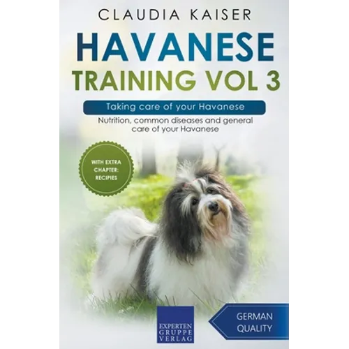 Havanese Training Vol 3 - Taking care of your Havanese: Nutrition, common diseases and general care of your Havanese