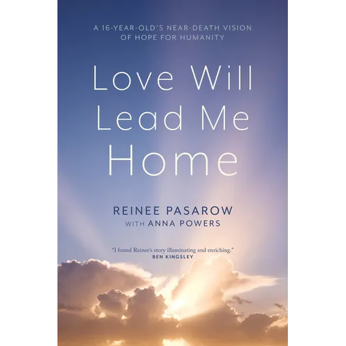 Love Will Lead Me Home: A Sixteen-Year-Old's Near-Death Vision of Hope for Humanity