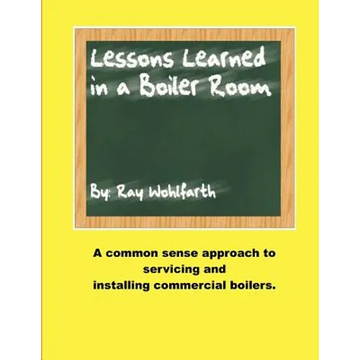 Lesson Learned in a Boiler Room: A common sense approach to servicing and installing commercial boilers. - Paperback