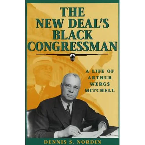 The New Deal's Black Congressman: A Life of Arthur Wergs Mitchell