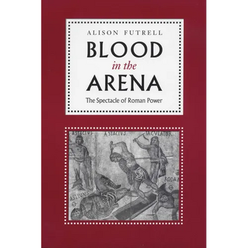 Blood in the Arena: The Spectacle of Roman Power - Paperback