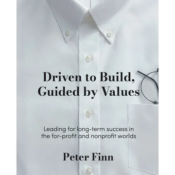 Driven to Build, Guided by Values: Leading for Long-Term Success in the For-Profit and Nonprofit Worlds - Paperback