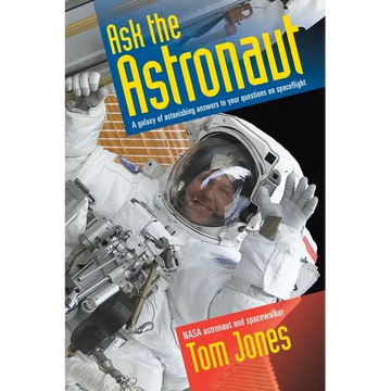 Ask the Astronaut: A Galaxy of Astonishing Answers to Your Questions on Spaceflight - Paperback