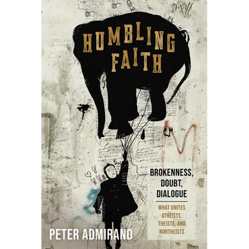 Humbling Faith: Brokenness, Doubt, Dialogue--What Unites Atheists, Theists, and Nontheists - Hardcover