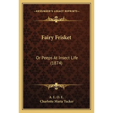 Fairy Frisket: Or Peeps At Insect Life (1874) - Paperback