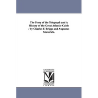 The Story of the Telegraph and a History of the Great Atlantic Cable / By Charles F. Briggs and Augustus Maverick. - Paperback