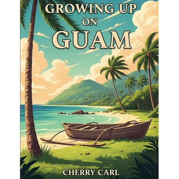 Growing Up on Guam: Childhood Memories of Living on Guam - Paperback