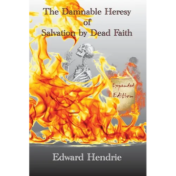 The Damnable Heresy of Salvation by Dead Faith (Expanded Edition) - Paperback