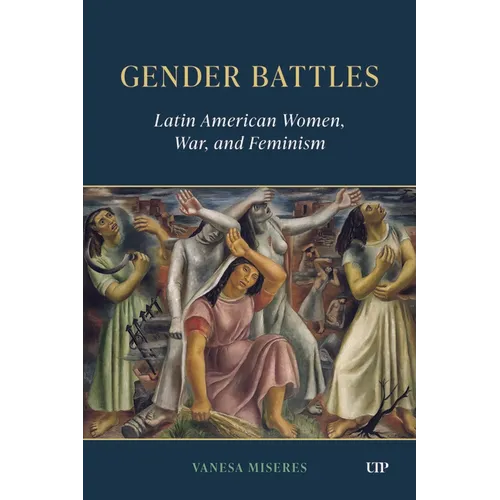 Gender Battles: Latin American Women, War, and Feminism