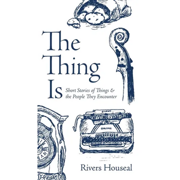 The Thing Is: Short Stories of Things and the People They Encounter - Hardcover