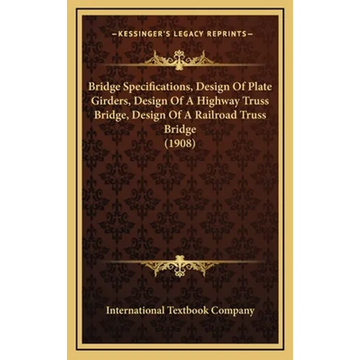 Bridge Specifications, Design Of Plate Girders, Design Of A Highway Truss Bridge, Design Of A Railroad Truss Bridge (1908) - Hardcover