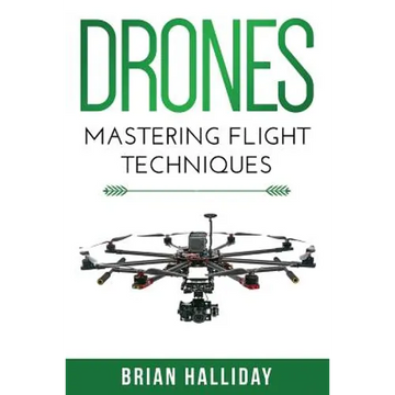 Drones: Mastering Flight Techniques - Paperback