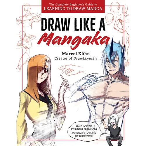 Draw Like a Mangaka: The Complete Beginner's Guide to Learning to Draw Manga