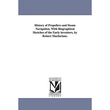 History of Propellers and Steam Navigation, With Biographical Sketches of the Early inventors, by Robert Macfarlane. - Paperback