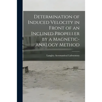 Determination of Induced Velocity in Front of an Inclined Propeller by a Magnetic-analogy Method - Paperback