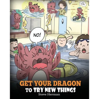 Get Your Dragon To Try New Things: Help Your Dragon To Overcome Fears. A Cute Children Story To Teach Kids To Embrace Change, Learn New Skills, Try Ne - Paperback
