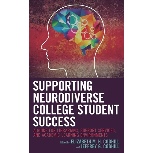 Supporting Neurodiverse College Student Success: A Guide for Librarians, Student Support Services, and Academic Learning Environments