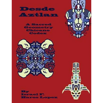 Desde Aztlan: A Sacred Geometry Chicano Codex - Paperback