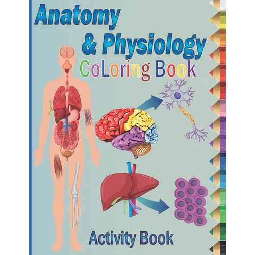 Anatomy and Physiology Coloring Book: Self-Test Human Anatomy Coloring Book, Exploring Creation with Human Anatomy and Physiology Coloring Workbook fo