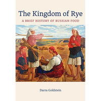 The Kingdom of Rye: A Brief History of Russian Food Volume 77 - Paperback