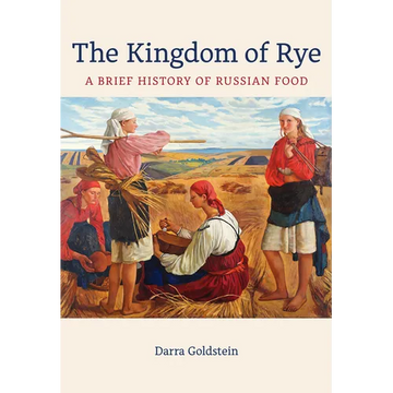 The Kingdom of Rye: A Brief History of Russian Food Volume 77 - Paperback