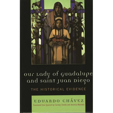 Our Lady of Guadalupe and Saint Juan Diego: The Historical Evidence - Paperback
