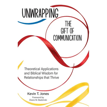 Unwrapping the Gift of Communication: Theoretical Applications and Biblical Wisdom for Relationships that Thrive - Paperback
