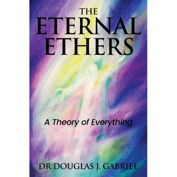 The Eternal Ethers: A Theory of Everything - Paperback