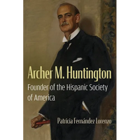 Archer M. Huntington: Founder of the Hispanic Society of America - Hardcover