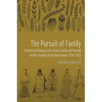 The Pursuit of Family: A History of Dakota and Lakota Family and Kinship on the Standing Rock Reservation, 1794-2022 - Paperback