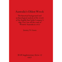 Australia's Oldest Wreck: The historical background and archaeological analysis of the wreck of the English East India Company's ship Trial lost off t - Paperback