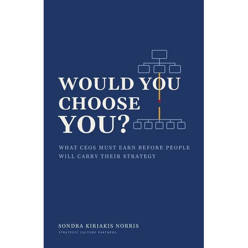 Would You Choose You?: What CEOs must earn before people will carry their strategy
