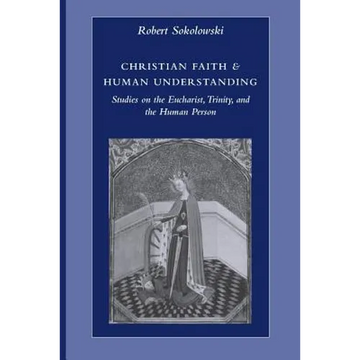 Christian Faith & Human Understanding: Studies on the Eucharist, Trinity, and the Human Person - Paperback